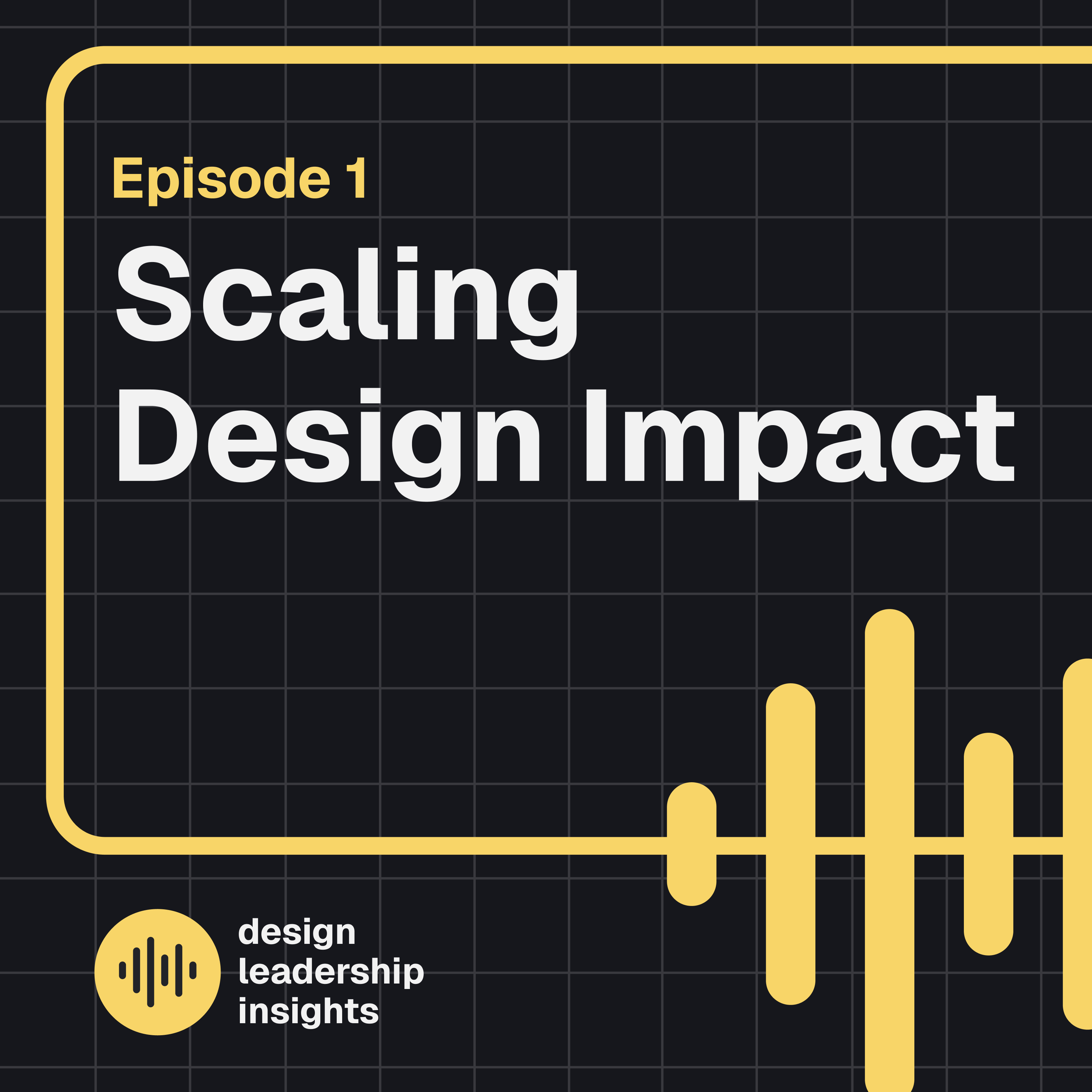  Episode 01 - Scaling Design Impact: From Solo Contributor to Team Leader
