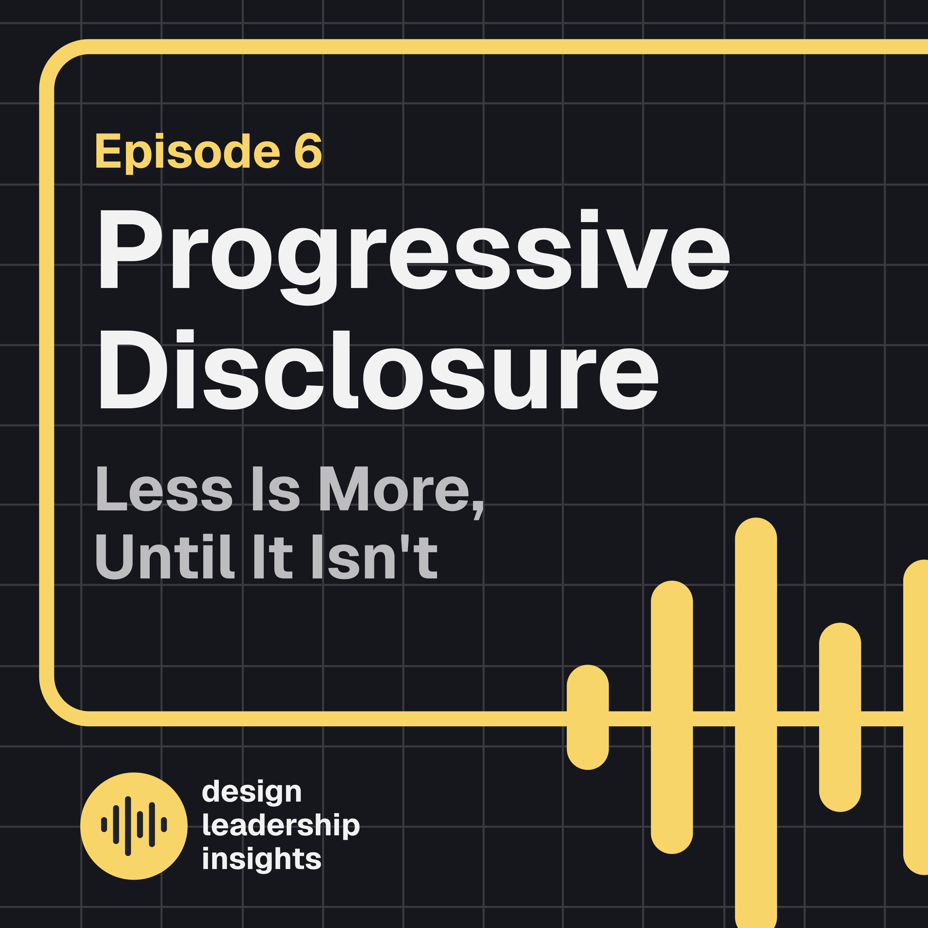  Episode 06 - Progressive Disclosure in Enterprise Design: Less Is More, Until It Isn't